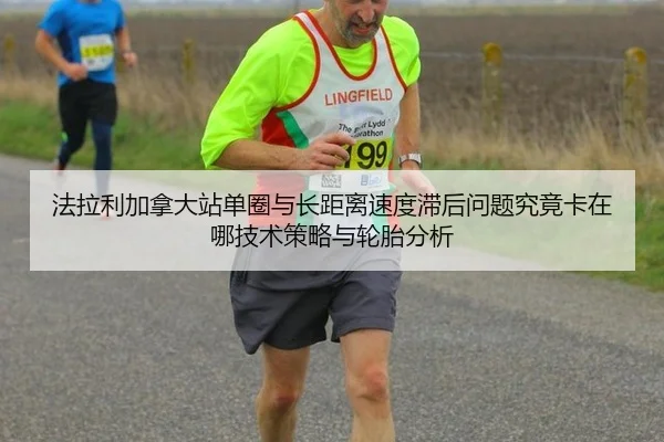法拉利加拿大站单圈与长距离速度滞后问题究竟卡在哪技术策略与轮胎分析